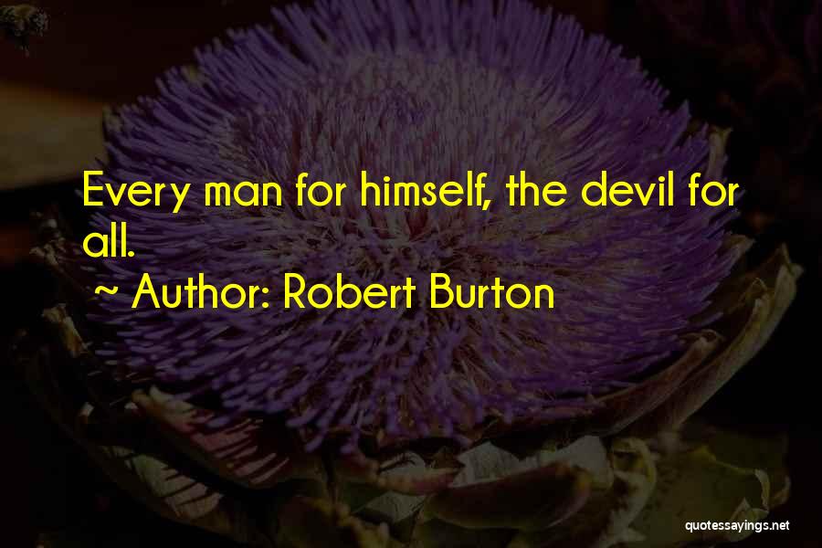 Robert Burton Quotes: Every Man For Himself, The Devil For All.