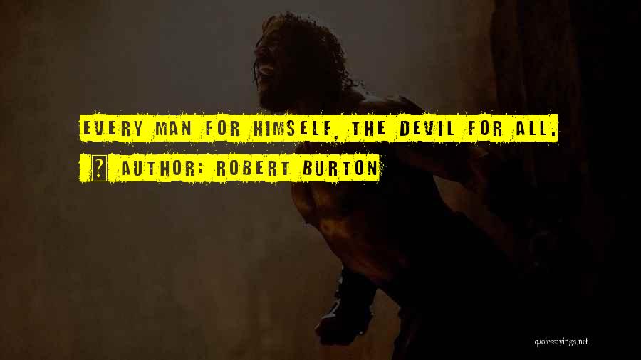 Robert Burton Quotes: Every Man For Himself, The Devil For All.