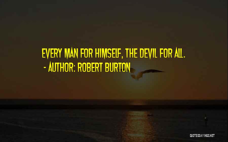 Robert Burton Quotes: Every Man For Himself, The Devil For All.