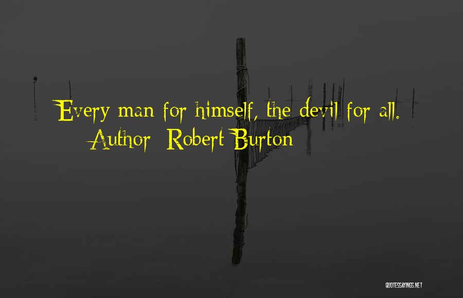 Robert Burton Quotes: Every Man For Himself, The Devil For All.