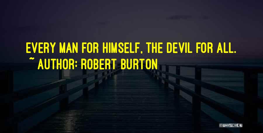 Robert Burton Quotes: Every Man For Himself, The Devil For All.