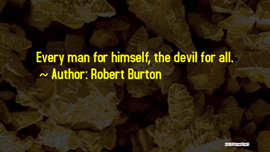 Robert Burton Quotes: Every Man For Himself, The Devil For All.