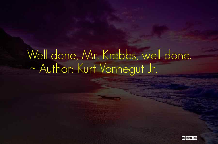 Kurt Vonnegut Jr. Quotes: Well Done, Mr. Krebbs, Well Done.