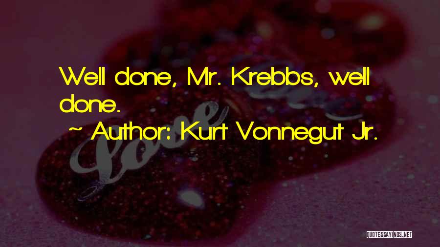 Kurt Vonnegut Jr. Quotes: Well Done, Mr. Krebbs, Well Done.