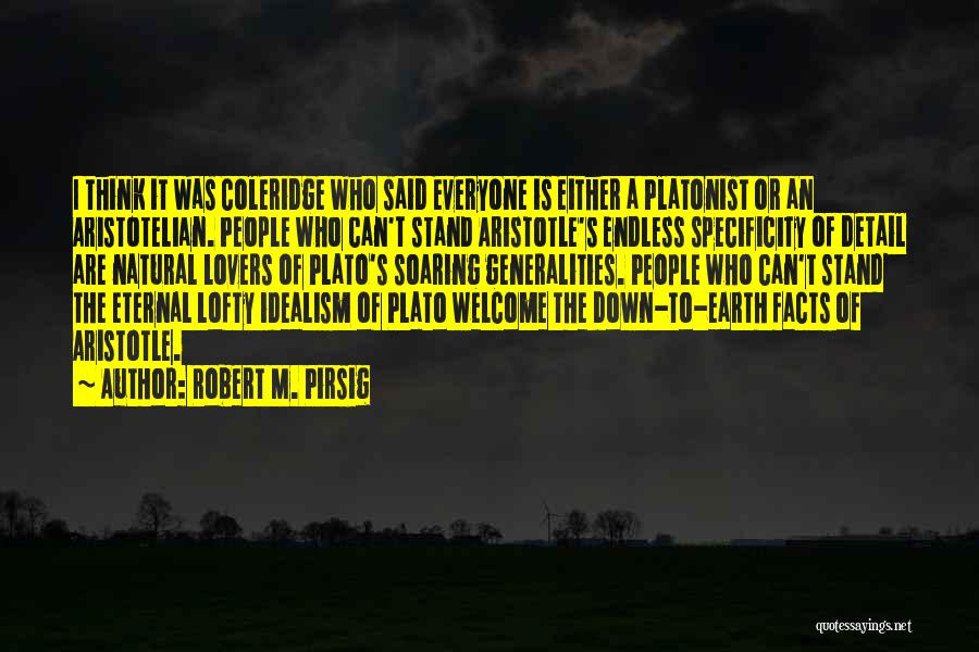 Robert M. Pirsig Quotes: I Think It Was Coleridge Who Said Everyone Is Either A Platonist Or An Aristotelian. People Who Can't Stand Aristotle's