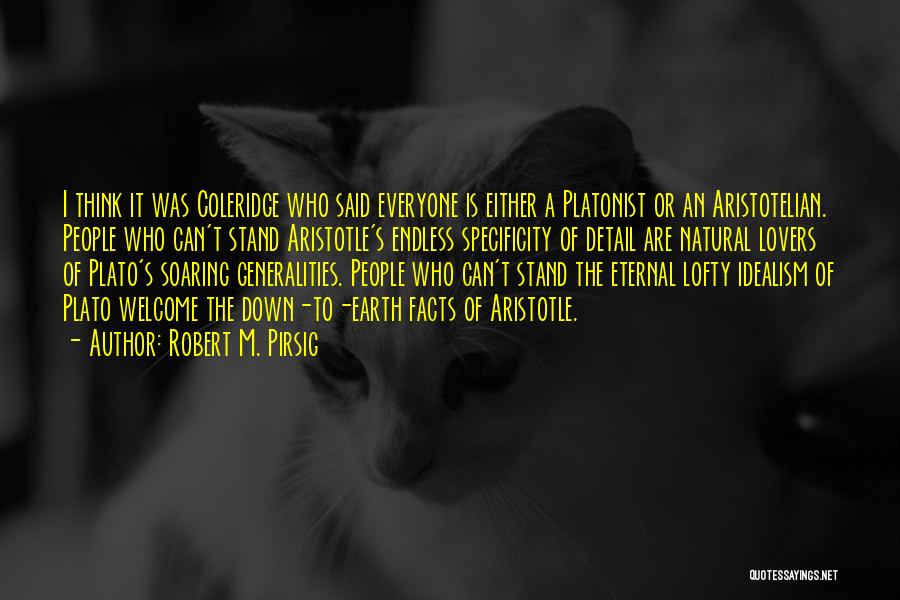 Robert M. Pirsig Quotes: I Think It Was Coleridge Who Said Everyone Is Either A Platonist Or An Aristotelian. People Who Can't Stand Aristotle's