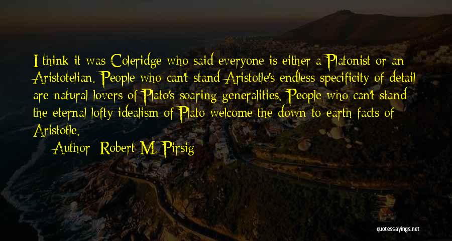 Robert M. Pirsig Quotes: I Think It Was Coleridge Who Said Everyone Is Either A Platonist Or An Aristotelian. People Who Can't Stand Aristotle's