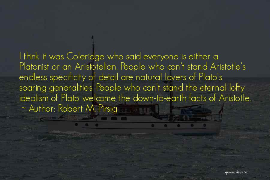 Robert M. Pirsig Quotes: I Think It Was Coleridge Who Said Everyone Is Either A Platonist Or An Aristotelian. People Who Can't Stand Aristotle's