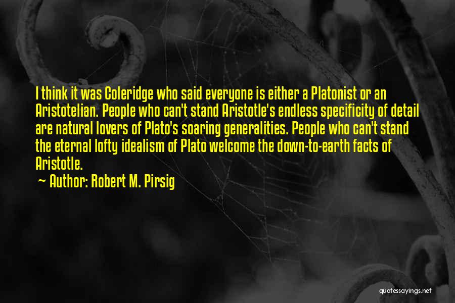 Robert M. Pirsig Quotes: I Think It Was Coleridge Who Said Everyone Is Either A Platonist Or An Aristotelian. People Who Can't Stand Aristotle's