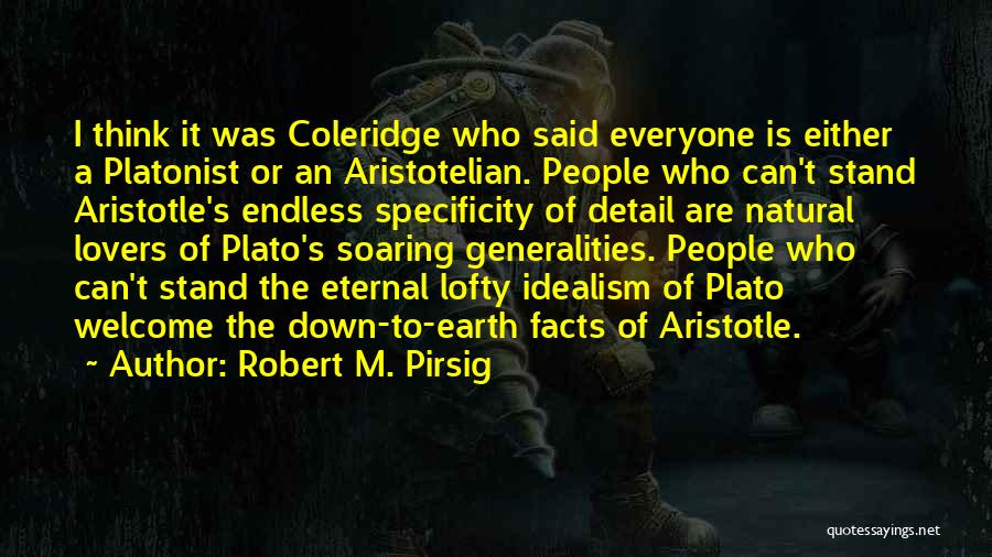 Robert M. Pirsig Quotes: I Think It Was Coleridge Who Said Everyone Is Either A Platonist Or An Aristotelian. People Who Can't Stand Aristotle's