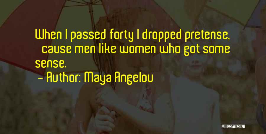 Maya Angelou Quotes: When I Passed Forty I Dropped Pretense, 'cause Men Like Women Who Got Some Sense.