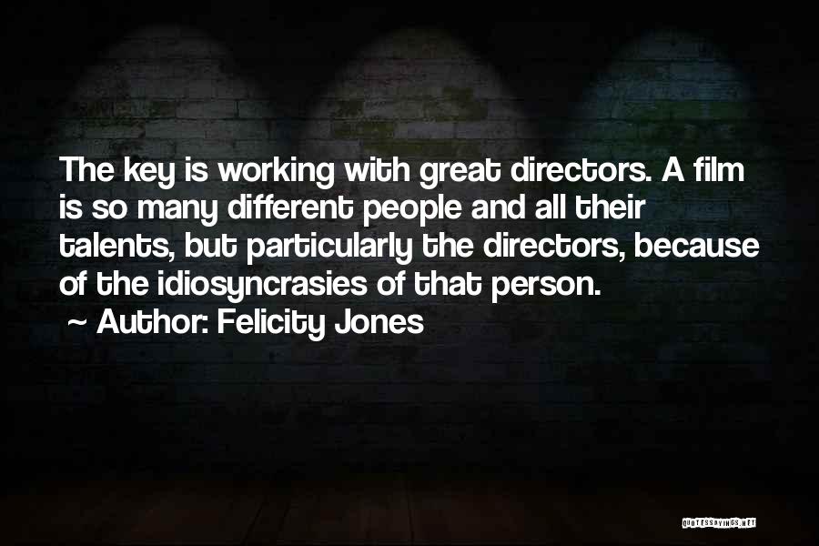 Felicity Jones Quotes: The Key Is Working With Great Directors. A Film Is So Many Different People And All Their Talents, But Particularly