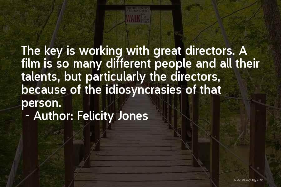 Felicity Jones Quotes: The Key Is Working With Great Directors. A Film Is So Many Different People And All Their Talents, But Particularly
