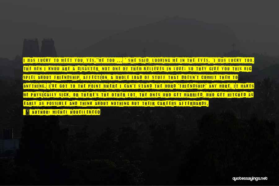 Michel Houellebecq Quotes: I Was Lucky To Meet You, Yes.''me Too ... ' She Said, Looking Me In The Eyes. 'i Was Lucky