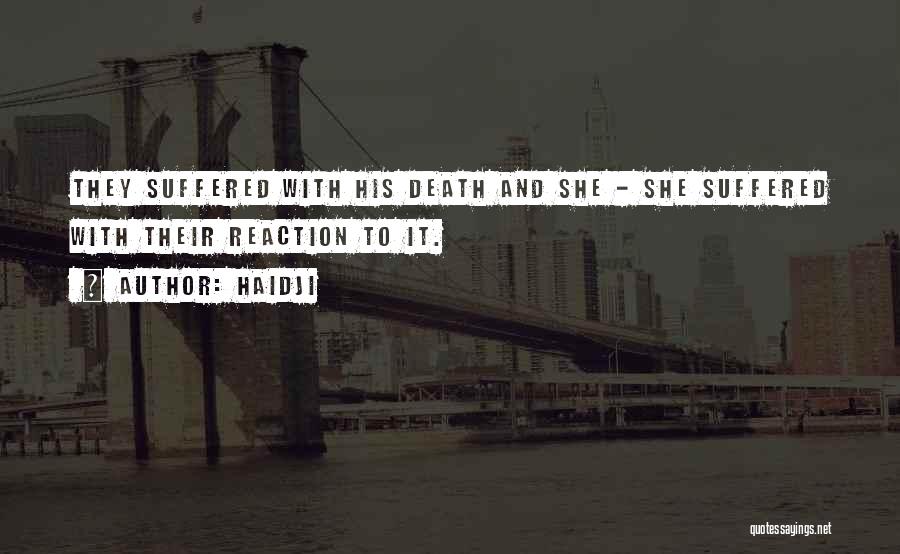 Haidji Quotes: They Suffered With His Death And She - She Suffered With Their Reaction To It.