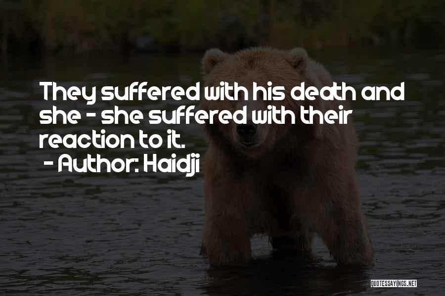 Haidji Quotes: They Suffered With His Death And She - She Suffered With Their Reaction To It.