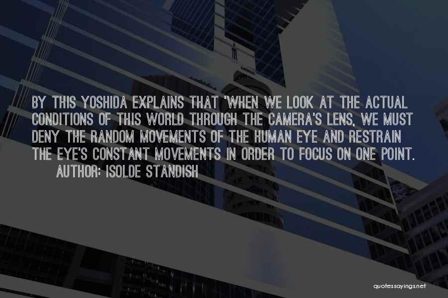 Isolde Standish Quotes: By This Yoshida Explains That 'when We Look At The Actual Conditions Of This World Through The Camera's Lens, We