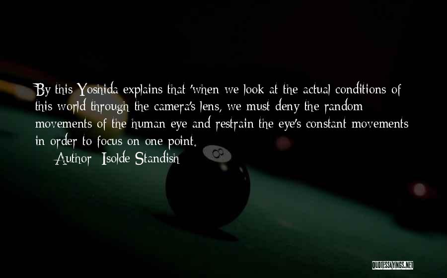 Isolde Standish Quotes: By This Yoshida Explains That 'when We Look At The Actual Conditions Of This World Through The Camera's Lens, We