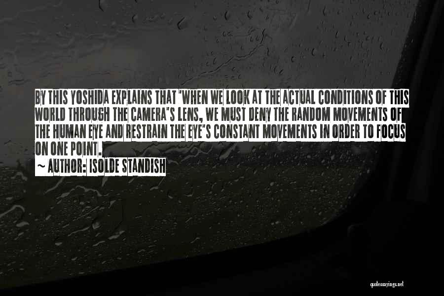 Isolde Standish Quotes: By This Yoshida Explains That 'when We Look At The Actual Conditions Of This World Through The Camera's Lens, We