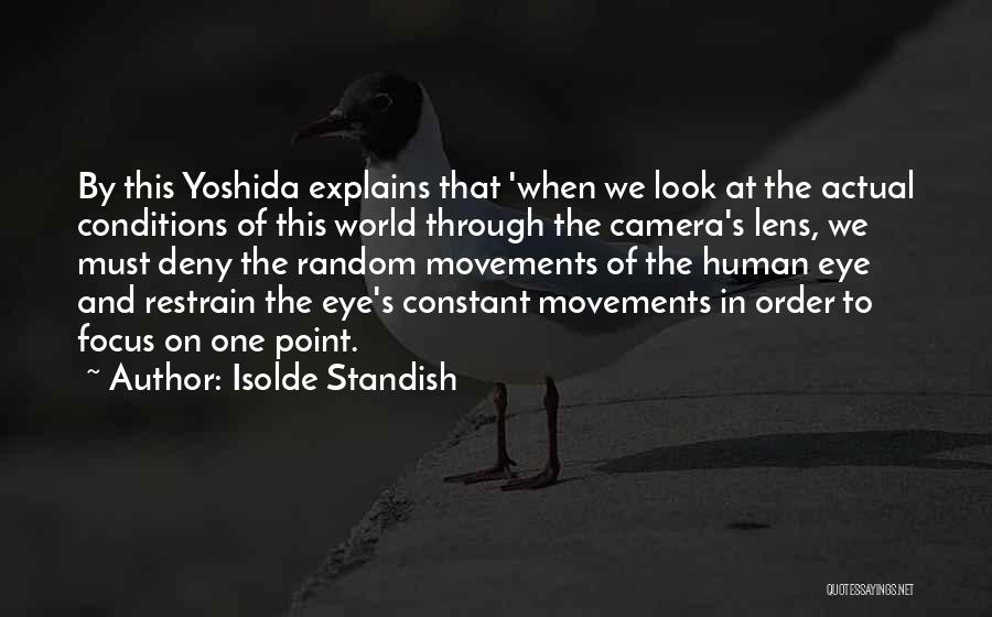 Isolde Standish Quotes: By This Yoshida Explains That 'when We Look At The Actual Conditions Of This World Through The Camera's Lens, We