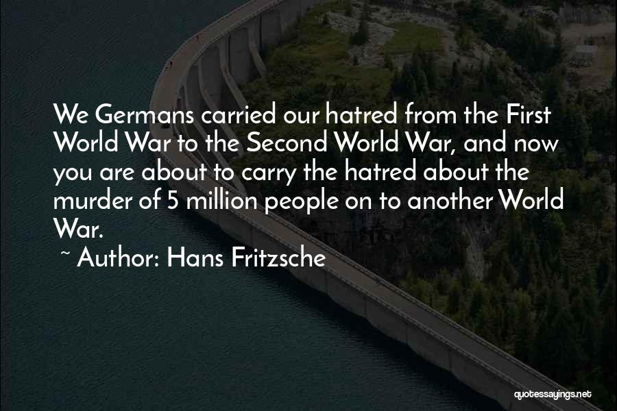 Hans Fritzsche Quotes: We Germans Carried Our Hatred From The First World War To The Second World War, And Now You Are About