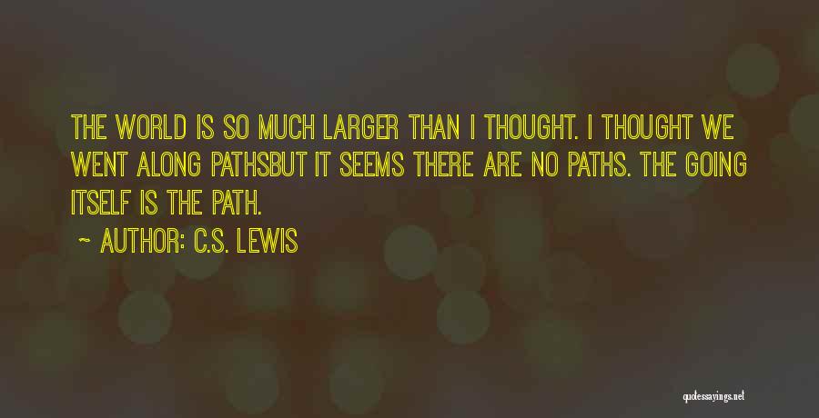 C.S. Lewis Quotes: The World Is So Much Larger Than I Thought. I Thought We Went Along Pathsbut It Seems There Are No