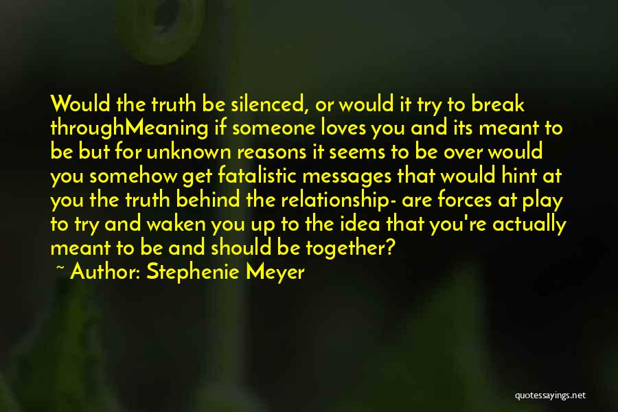 Stephenie Meyer Quotes: Would The Truth Be Silenced, Or Would It Try To Break Throughmeaning If Someone Loves You And Its Meant To