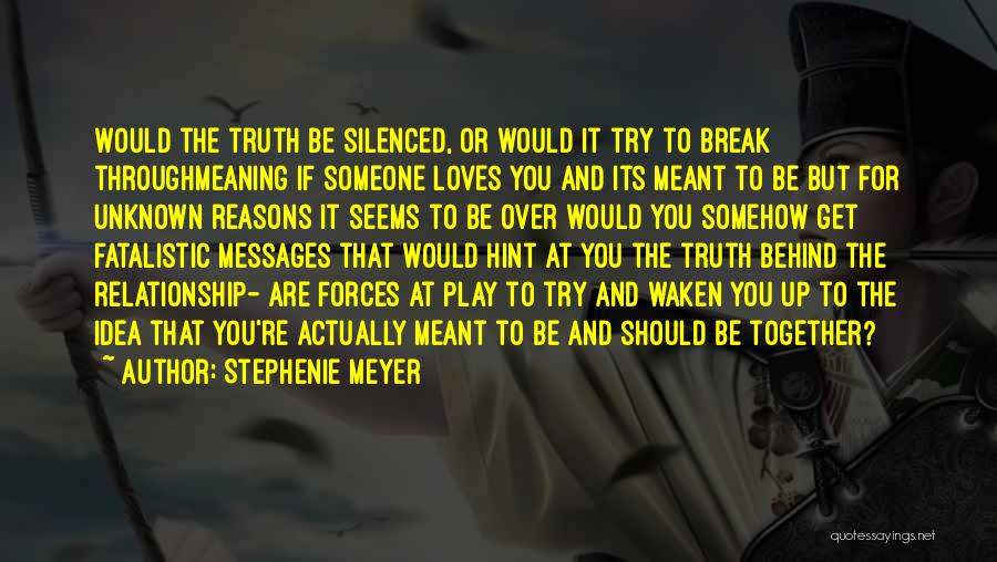 Stephenie Meyer Quotes: Would The Truth Be Silenced, Or Would It Try To Break Throughmeaning If Someone Loves You And Its Meant To