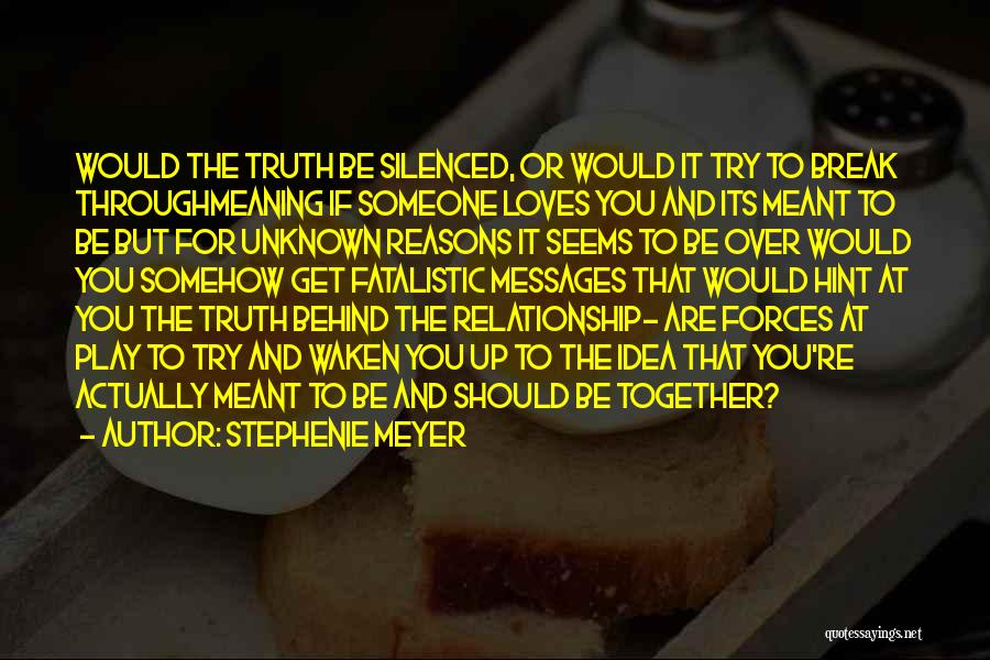 Stephenie Meyer Quotes: Would The Truth Be Silenced, Or Would It Try To Break Throughmeaning If Someone Loves You And Its Meant To