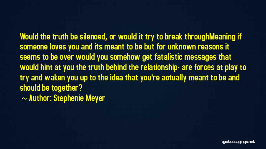 Stephenie Meyer Quotes: Would The Truth Be Silenced, Or Would It Try To Break Throughmeaning If Someone Loves You And Its Meant To