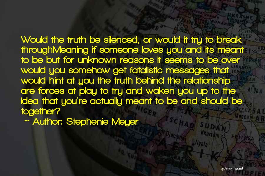 Stephenie Meyer Quotes: Would The Truth Be Silenced, Or Would It Try To Break Throughmeaning If Someone Loves You And Its Meant To