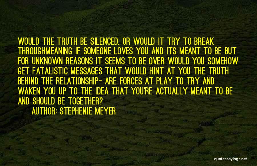 Stephenie Meyer Quotes: Would The Truth Be Silenced, Or Would It Try To Break Throughmeaning If Someone Loves You And Its Meant To