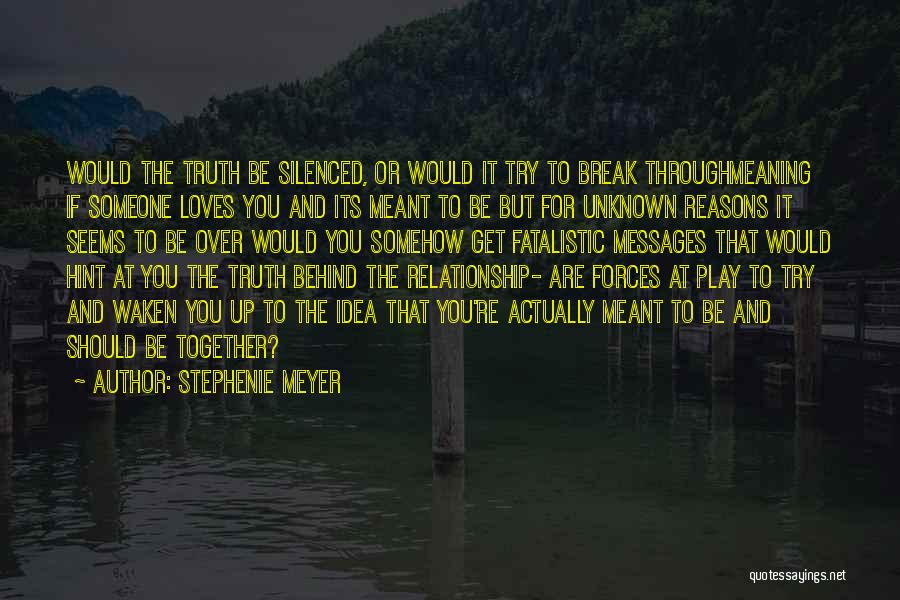 Stephenie Meyer Quotes: Would The Truth Be Silenced, Or Would It Try To Break Throughmeaning If Someone Loves You And Its Meant To