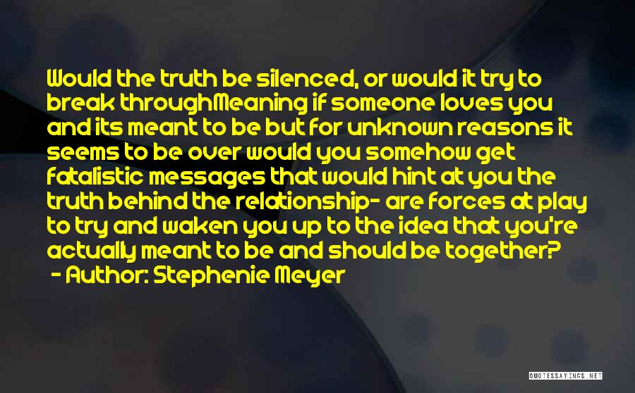 Stephenie Meyer Quotes: Would The Truth Be Silenced, Or Would It Try To Break Throughmeaning If Someone Loves You And Its Meant To