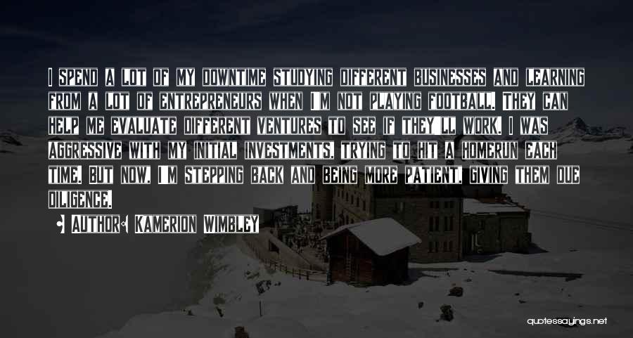Kamerion Wimbley Quotes: I Spend A Lot Of My Downtime Studying Different Businesses And Learning From A Lot Of Entrepreneurs When I'm Not