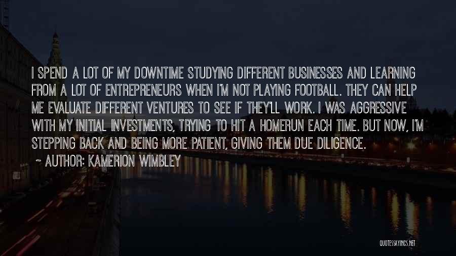 Kamerion Wimbley Quotes: I Spend A Lot Of My Downtime Studying Different Businesses And Learning From A Lot Of Entrepreneurs When I'm Not