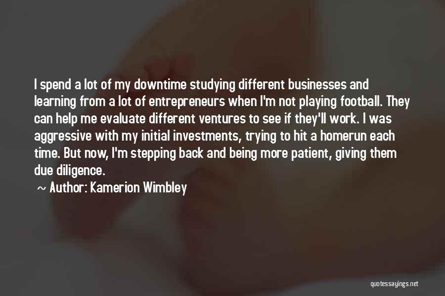 Kamerion Wimbley Quotes: I Spend A Lot Of My Downtime Studying Different Businesses And Learning From A Lot Of Entrepreneurs When I'm Not