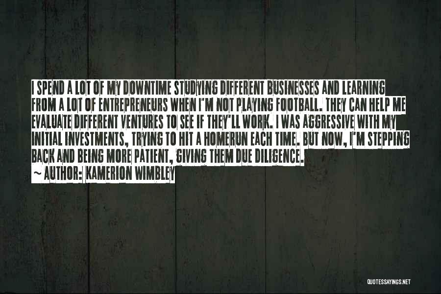 Kamerion Wimbley Quotes: I Spend A Lot Of My Downtime Studying Different Businesses And Learning From A Lot Of Entrepreneurs When I'm Not