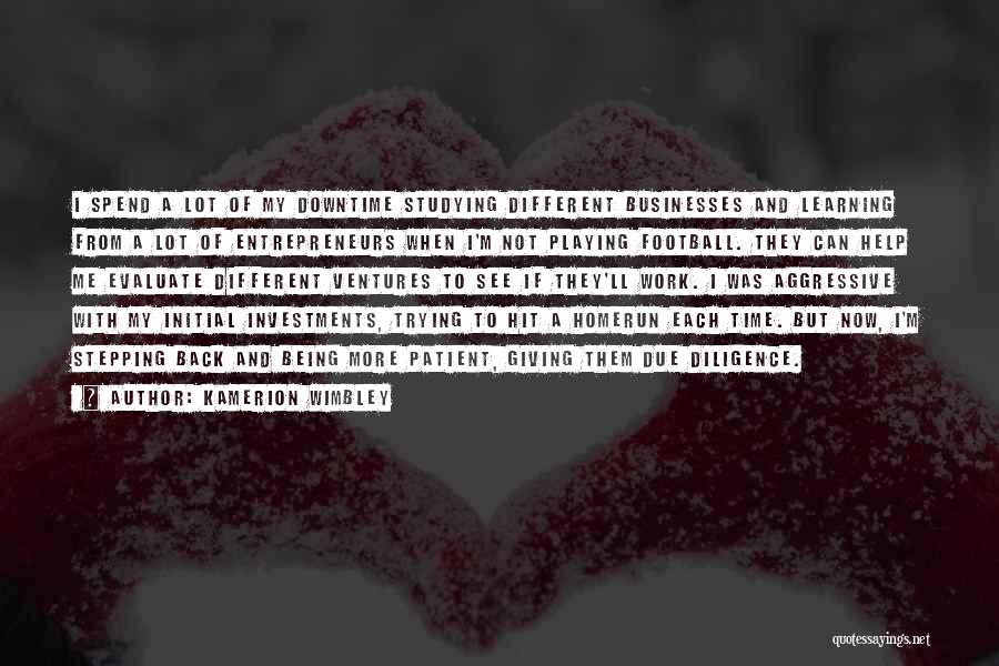 Kamerion Wimbley Quotes: I Spend A Lot Of My Downtime Studying Different Businesses And Learning From A Lot Of Entrepreneurs When I'm Not