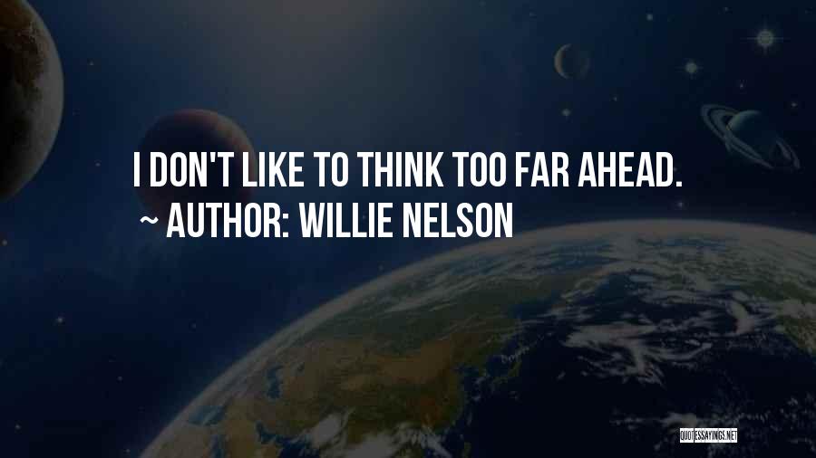 Willie Nelson Quotes: I Don't Like To Think Too Far Ahead.