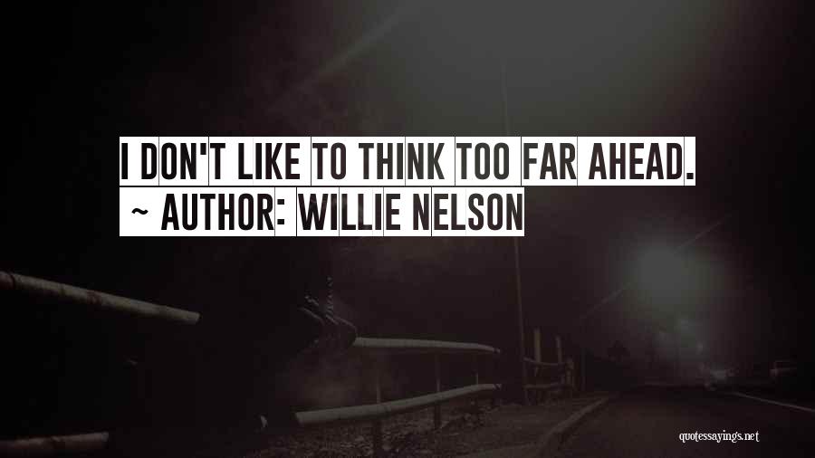 Willie Nelson Quotes: I Don't Like To Think Too Far Ahead.