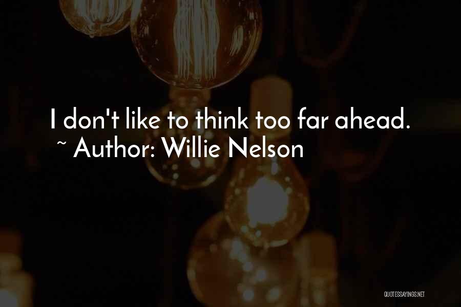 Willie Nelson Quotes: I Don't Like To Think Too Far Ahead.
