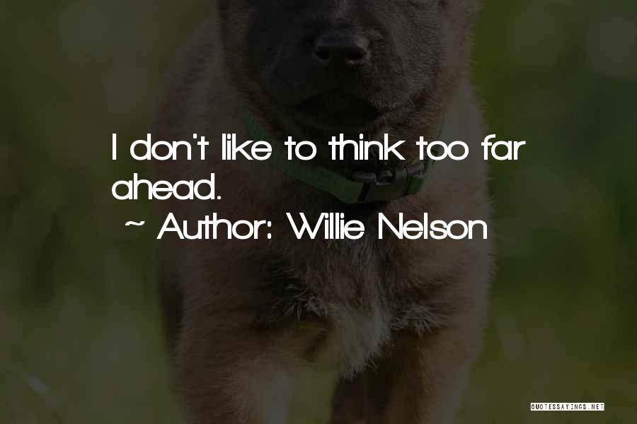 Willie Nelson Quotes: I Don't Like To Think Too Far Ahead.