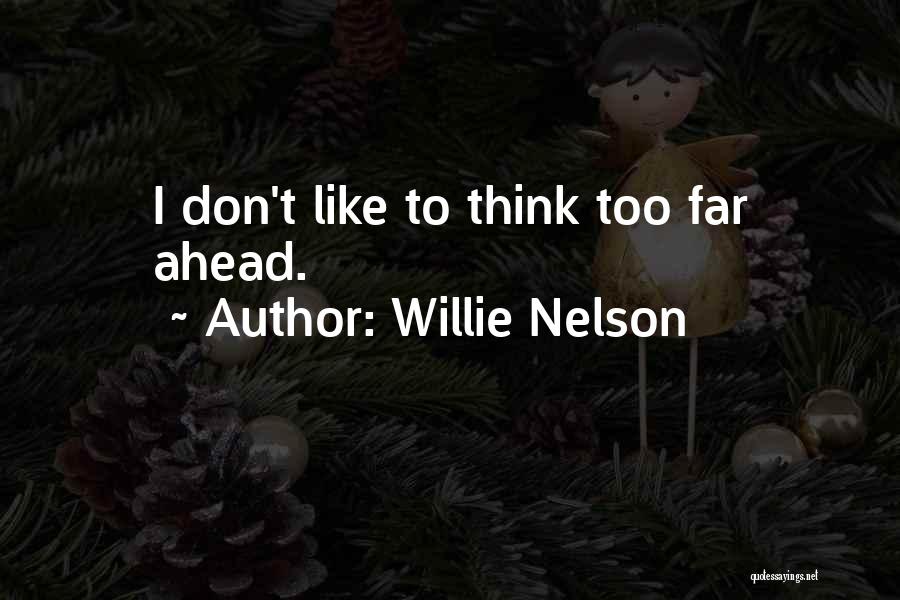 Willie Nelson Quotes: I Don't Like To Think Too Far Ahead.