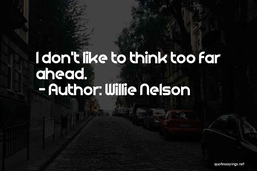 Willie Nelson Quotes: I Don't Like To Think Too Far Ahead.