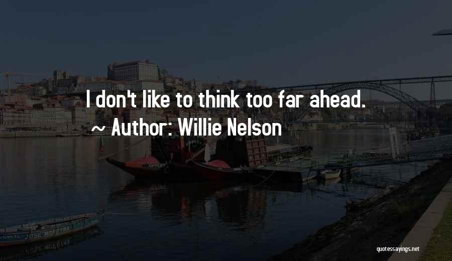 Willie Nelson Quotes: I Don't Like To Think Too Far Ahead.