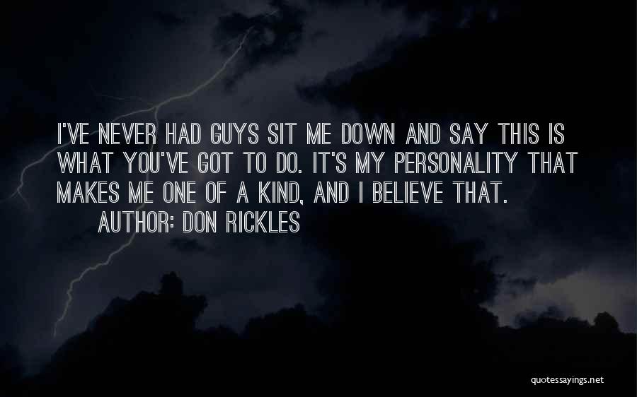Don Rickles Quotes: I've Never Had Guys Sit Me Down And Say This Is What You've Got To Do. It's My Personality That