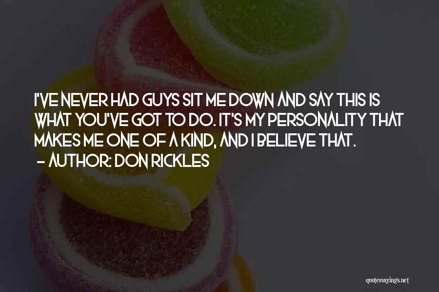 Don Rickles Quotes: I've Never Had Guys Sit Me Down And Say This Is What You've Got To Do. It's My Personality That