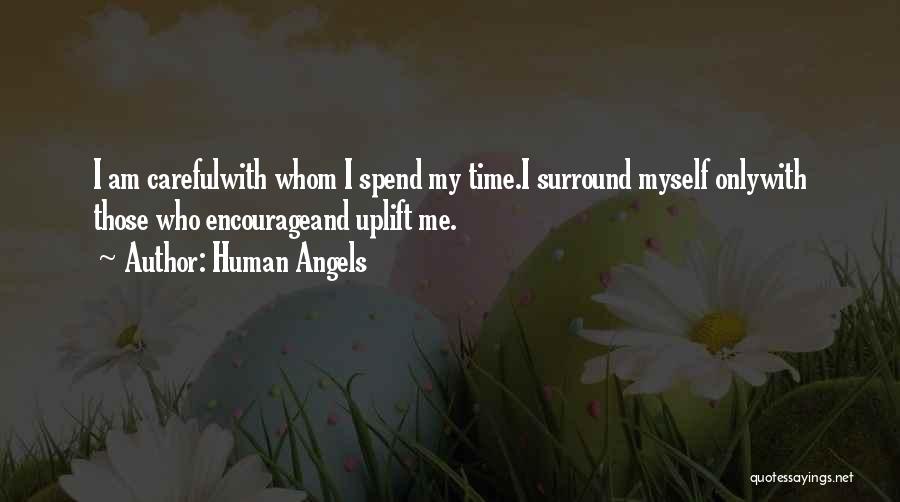 Human Angels Quotes: I Am Carefulwith Whom I Spend My Time.i Surround Myself Onlywith Those Who Encourageand Uplift Me.