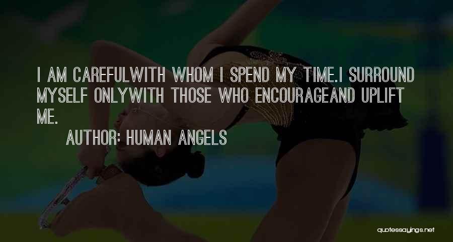 Human Angels Quotes: I Am Carefulwith Whom I Spend My Time.i Surround Myself Onlywith Those Who Encourageand Uplift Me.